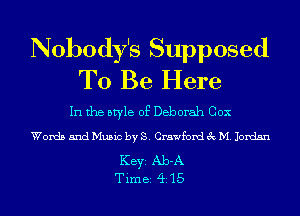 Nobody's Supposed
To Be Here

In the style of Deborah Cox

Words and Music by S. Crawford 3c M. Jordan

KEYS Ab-A
T im 82 (ii 1 5