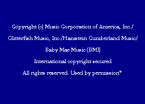 Copyright (0) Music Corporaan of Amm'icg Incl
Glitm-Eish Music, Incmamwin Cumbalsnd Music!
Baby Mac Music (3M1)

Inmn'onsl copyright Bocuxcd

All rights named. Used by pmnisbion