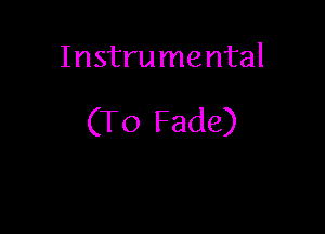 Instrurnental

(To Fade)