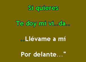 Si quieres

Te doy mi v1..da..

..Llravame a mi

Por delante...