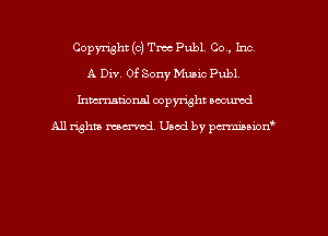 Copyright (c) Tm PubL Co, Inc,
A Div. 0f Sony Music Publ.
hman'onal copyright occumd

All righm marred. Used by pcrmiaoion