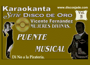 Karaokanta mmmmm

(.51!!! DISCO DE ORO m

ff? ggk Vicente Fernandez
HI V  1
may IJFRFS DIH IS. I z

X

PUEIYTE w
MUSICAL '

I l DtNoala Piraleria.