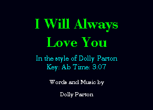 I Will Always
Love You

In the btyle of Dolly Panon
Keyi Ab Time a 07

Words and Mums by

Dolly Paxton