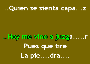 ..Qu1'en se sienta capa...z

..Hoy me vino a juzga ..... r
Pues que tire
La pie....dra....