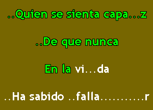 ..Quien se sienta capa...z

..De que nunca
En la vi...da

..Ha sabido ..falla ........... r