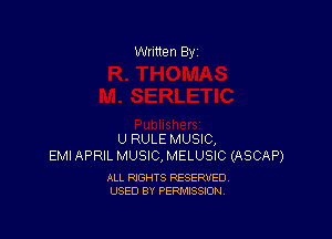 Written By

U RULE MUSIC,
EMI APRIL MUSIC, MELUSIC (ASCAP)

ALL RIGHTS RESERVED
USED BY PERMISSION