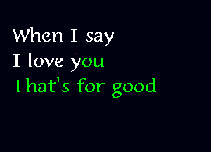 When I say
I love )'
