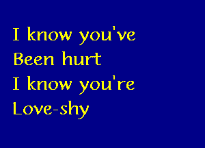 I know you've
Been hurt

I know you're
Love-shy