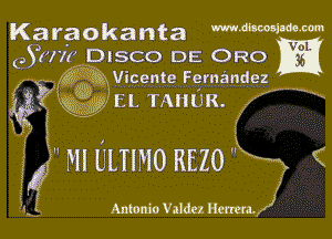 Karaokanta MMWW

0307? D1sco DE ORO

gimm Vicente Fernandez-

1'03? 0J0 'EI TAHOE

2.15.1
1'110111110 11120 x 0
54?

s. .1. Antonio Valdez Hentax)