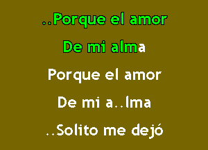 ..Porque el amor
De mi alma
Porque el amor

De mi a..lma

..Solito me dejc')