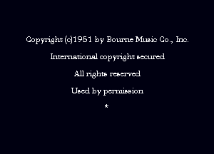 Copyright (0)1951 by Boumc Music Co., Inc.
Inmn'onsl copyright Bocuxcd
All rights named

Used by pmnisbion

i-