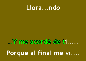 Llora. . .ndo

..Y me acorw de ti .....

Porque al final me vi....