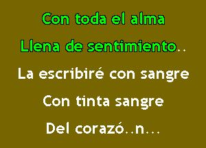 Con toda el alma
Llena de sentimiento..
La escribire'z con sangre

Con tinta sangre

Del corazc')..n...