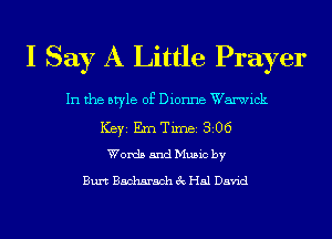 I Say A Little Prayer

In the style of Dionne Warwick
ICBYI Em Timei 306
Words and Music by

Burt Bacharach 3c Hal David