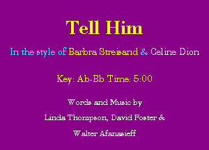 Tell Him

In the style of Barbra Smeinand 8 Celine Dion

ICBYI Ab-Bb TiIDBI 500

Words and Music by
Linda Thompson, David Foam 3c
Walm Afansaicff