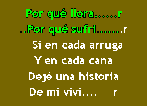 Por qucS. llora ...... r
..Por quc'e sufri ....... r
..Si en cada arruga

Yen cada cana
Dek una historia
De mi Vivi ........ r