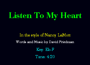 Listen To My Heart

In the style of Nancy LaMott
Words and Music by David Friedman
ICBYI Eb-F
TiIDBI 420