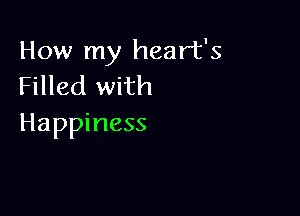 How my heart's
Filled with

Happiness