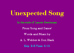 Unexpected Song

In tho arylc of Laurie Bcochmnn
me 'Som and Dana!
Words and Muuc by
A. I... chbcrvk Don Black
Kay B-E Tune 9 10