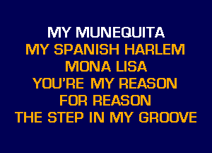 MY MUNEGUITA
MY SPANISH HARLEM
MONA LISA
YOU'RE MY REASON
FOR REASON
THE STEP IN MY GROOVE