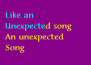 Like an
Unexpected song

An unexpected
Song