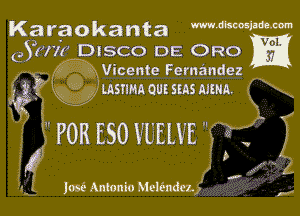 Karaokanta mwmmm
631771) DISCO DE ORO

(52795 Vicente Fernandez

3w, usrmaouumsmun.

FOR E50 VUELVE

Ion Antonio Melanin