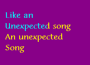 Like an
Unexpected song

An unexpected
Song