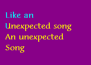 Like an
Unexpected song

An unexpected
Song