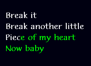 Break it
Break another little

Piece of my heart
New baby