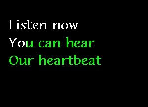 Listen now
You can hear

Our hea rtbeat