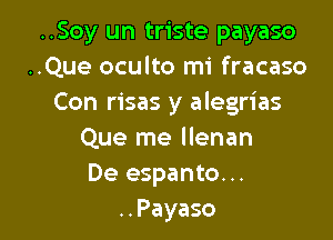 ..Soy un triste payaso
..Que oculto mi fracaso
Con risas y alegrias

Que me llenan
De espanto...
..Payaso