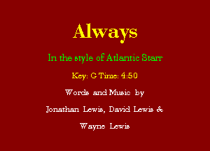 Always

In the mvle of Atlannc Starr
Key 0 Timcz 4 50
Words andMuMc by
Jonathan Lewis, Band Lewis e'c

Wayne Lc'u'u