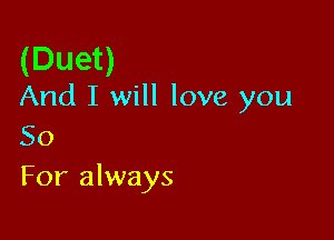 (Duet)

And I will love you

50
For always