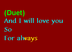 (Duet)

And I will love you

50
For always