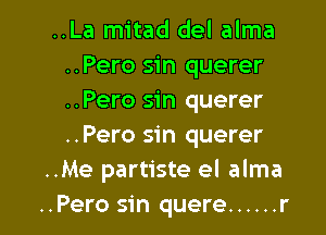 ..La mitad del alma
..Pero sin querer
..Pero sin querer
..Pero sin querer

..Me partiste el alma

..Pero sin quere ...... r l