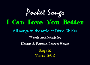 Pom Saw
I Can Love You Better

A11 501135 in the style of Dixie Chickn
Words and Music by
Kostas 3c Pamela Brown Haycs

ICBYI E
TiIDBI 308