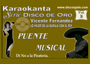 Karaokanta m'mmm
GSI'IYIf DISCO DE ORO

Vicente Fernandez
L0 um 01 In anmuon n m.

PUEN TE
MUSICAL

Di No a la Piraterh.