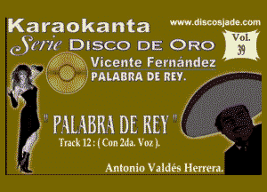 Karaokanta mwmmm

(51H? Disco DE 0R0

135,? m Vicente Fernandez
?xmtxyjpmaana oc REY z' ,

XX

' 3

,immsmntm f

Antonio Valdg Ham