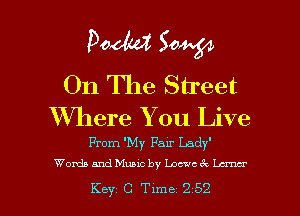 Pooh? 504.54

011 The Street

Where You Live

From 'My Fair Lady
Woxda and Music by Locuc (Q lama

Key C Time 252 l