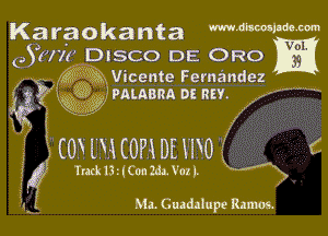 Xaraokanta mmmmm

c3177 DISCO DE ORO
, ( Kim Vicente Femandez

b ?I'PALABRA at my f,.-
5a? ( Vb ,
l

X.
,

l UWWCOPiDEWOi (.
f(V mm 109mm) 'X

I Ma. Guadalupe Ram