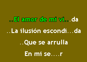 ..El amor de mi vi...da

..La ilusibn escondi...da

..Que se arrulla

En mise....r