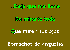 ..Deja que me Ilene
De mirarte toda

Que miren tus ojos

Borrachos de angustia