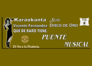 .Karaokanta (15377.5 r1
' Vicente Fernandez DISCO'OE'GRD i1
QUE DE RARO ENE.

PUENTE
MUSICAL