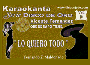 Karaokanta mmmmm

(,Szn'z DISCO DE ORO m

' 9) K? WQMVicente Fernandez

1g QW QUE DE RMIO SHE

gr L0 QUIERO TODD?

a, F Femandoz. Maldonadoff