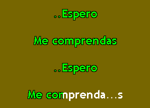 ..Espero
Me comprendas

..Espero

Me comprenda...s