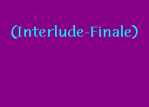 (Interlude-Finale)