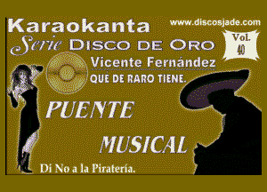 Karaokanta Mvmzwmm

c.3177? DISCO DE ORO
ANN Vicente Fernandez- ,

I335 33AM '00! or sumo mm 2

3? EPUENTE v
54? MUSICALi v

1. i DiNoala Plrateria.