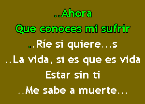 ..Ahora
Que conoces mi sufrir
..Rie si quiere...s
..La Vida, si es que es Vida
Estar sin ti
..Me sabe a muerte...