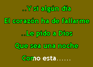 ..Y Si algIJn dia

El corazbn ha de fallarme

..Le pido a Dios

Que sea una noche

Como esta ......