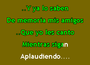 ..Y ya lo saben

De memoria mis amigos

..Que yo les canto

Mientras sigan

Aplaudiendo. . ..